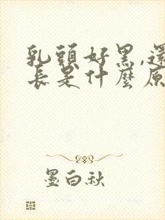 乳头好黑,还很长是什么原因封面