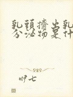 乳头挤出乳白色分泌物是什么原因封面