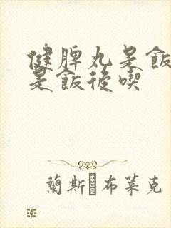 健脾丸是饭前还是饭后吃