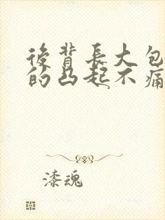 后背长大包硬硬的凸起不痛不痒