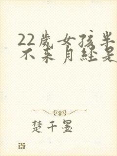 22岁女孩半年不来月经是什么原因