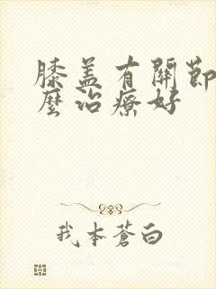 膝盖有关节炎怎么治疗好