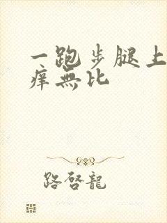 一跑步腿上就奇痒无比