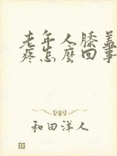 老年人膝盖用力疼怎么回事