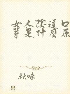 女人阴道口有肉芽是什么原因