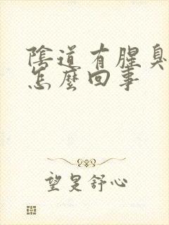 阴道有腥臭味道怎么回事