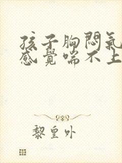 孩子胸闷气短,感觉喘不上来气挂哪个科