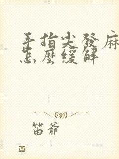 手指尖发麻发木怎么缓解封面