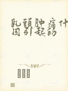 乳头肿痛什么原因引起的