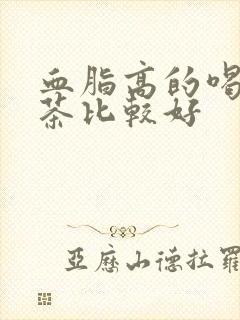 血脂高的喝什么茶比较好