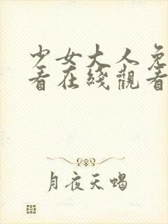 少女大人免费观看在线观看高清