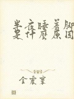 半夜睡着脚抽筋是什么原因