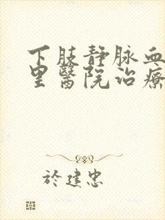 下肢静脉血栓哪里医院治疗好封面