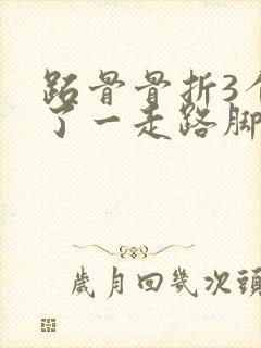 跖骨骨折3个月了一走路脚就肿胀怎么办