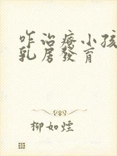 咋治疗小孩过早乳房发育