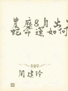 农历8月出生的蛇命运如何封面