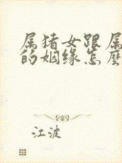 属猪女跟属猴男的姻缘怎么样