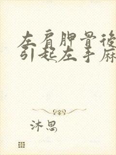 左肩胛骨后背疼引起左手麻痛