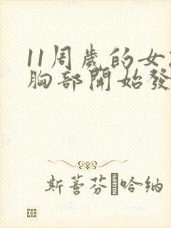 11周岁的女孩胸部开始发育正常吗