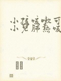 小孩咳嗽可以吃小儿肺热咳喘颗粒吗