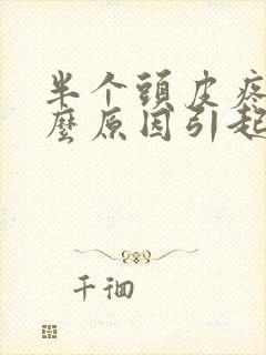 半个头皮疼是什么原因引起的