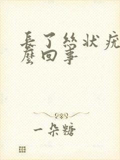 长了丝状疣是怎么回事