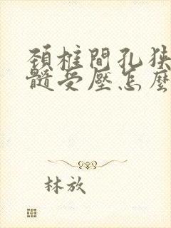 颈椎间孔狭窄脊髓受压怎么治疗