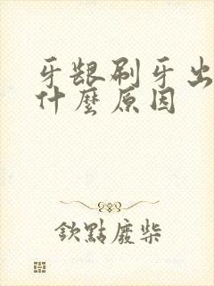 牙龈刷牙出血是什么原因封面