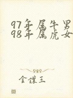 97年属牛男与98年属虎女的婚配