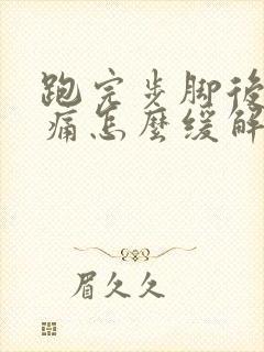 跑完步脚后跟疼痛怎么缓解