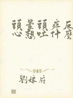 头晕头疼反胃恶心想吐什么原因