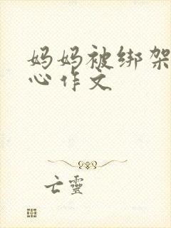 妈妈被绑架挠脚心作文