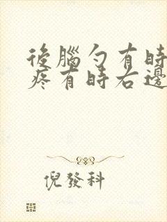 后脑勺有时左边疼有时右边疼