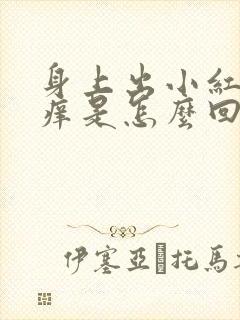 身上出小红疹子痒是怎么回事