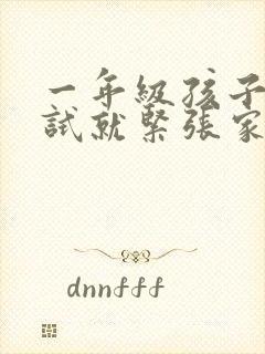 一年级孩子一考试就紧张家长应该怎么做