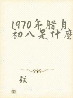 1970年腊月初八是什么命