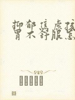 抑郁焦虑孩子说胃不舒服怎么处理