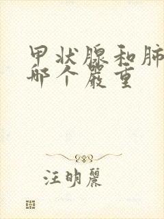 甲状腺和肺结节哪个严重