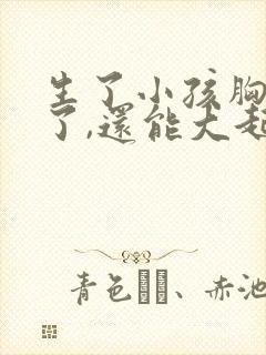 生了小孩胸部小了,还能大起来吗?