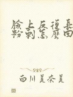 脸上反复长闭口粉刺怎么回事