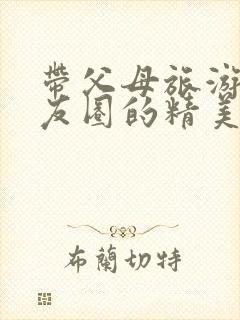 带父母旅游发朋友圈的精美句子