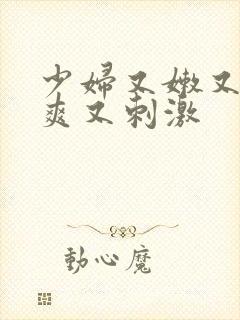 少妇又嫩又紧又爽又刺激