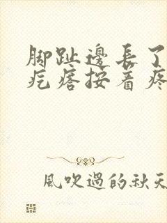 脚趾边长了个硬疙瘩按着疼封面