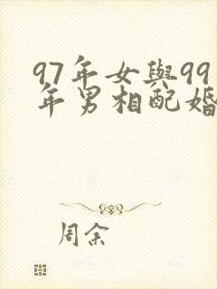 97年女与99年男相配婚姻吗