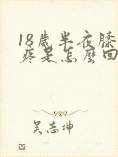 18岁半夜膝盖疼是怎么回事封面