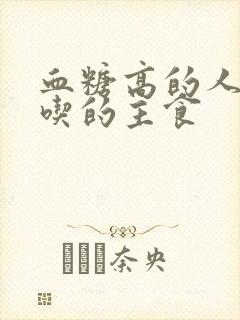 血糖高的人适合吃的主食