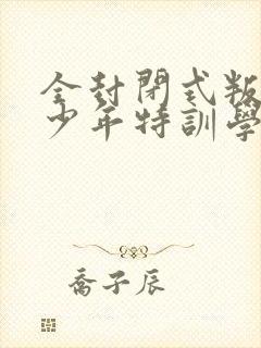 全封闭式叛逆青少年特训学校收费