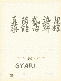 真菌感染用什么药能治断根