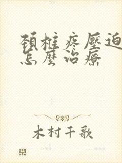 颈椎疼压迫手麻怎么治疗