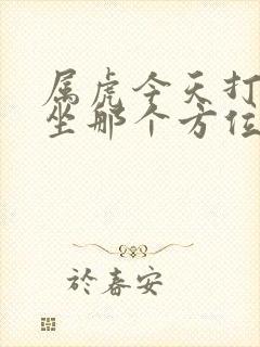 属虎今天打麻将坐那个方位财运好